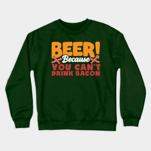 Beer Because You Can’t Drink Bacon Funny Crewneck Sweatshirt